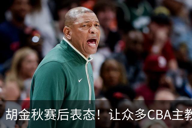 胡金秋赛后表态！让众多CBA主教练懵逼，最后的赢家并非王哲林